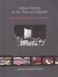 Indian Cinema in the Time of Celluloid from Bollywood to the Emergency