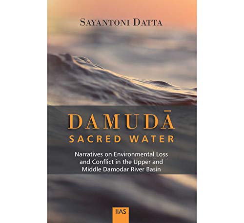 Damuda Sacred Water Narratives on Environmental Loss and Conflict in the Upper and Middle Damodar River Basin