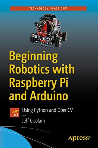 Beginning Robotics With Raspberry Pi And Arduino: Using Python And Opencv
