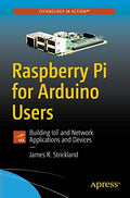 Raspberry Pi For Arduino Users: Building Iot And Network Applications And Devices