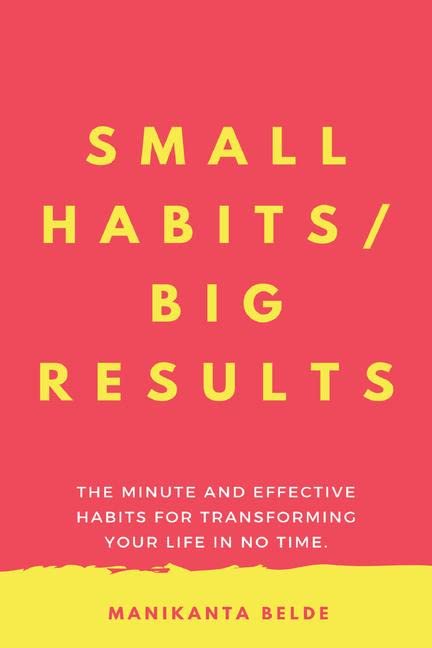 Small Habits. Big Results. : The Minute And Effective Habits For Transforming Your Life In No Time