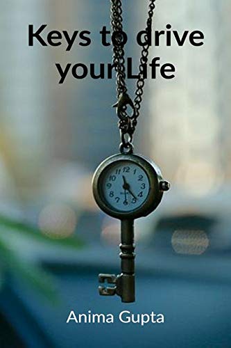 Keys To Drive Your Life : How To Become The Driver Of Your Life