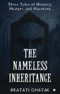 The Nameless Inheritance: Three Tales Of Memory, Hunger, And Haunting