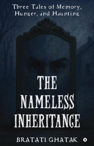 The Nameless Inheritance: Three Tales Of Memory, Hunger, And Haunting