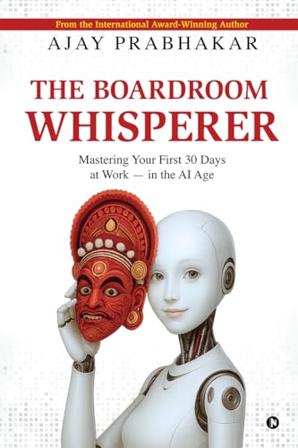 The Boardroom Whisperer: Mastering Your First 30 Days at Work  in the AI Age