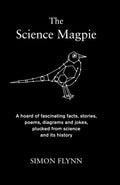 The Science Magpie: A hoard of fascinating facts, stories, poems, diagrams and jokes, plucked from science and its history