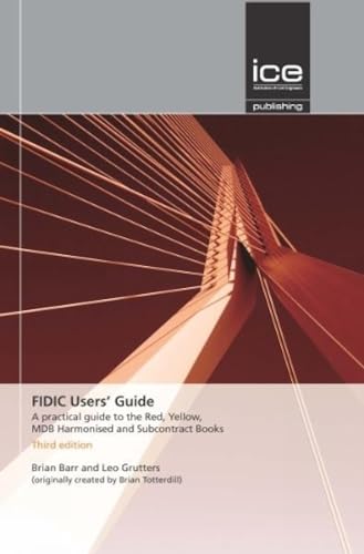 FIDIC Users Guide: A Practical Guide to the Red: A Practical Guide to the Red, Yellow, Mdb Harmonised and Subcontract Books
