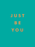 Just Be You: Inspirational Quotes and Awesome Affirmations For Staying True to Yourself