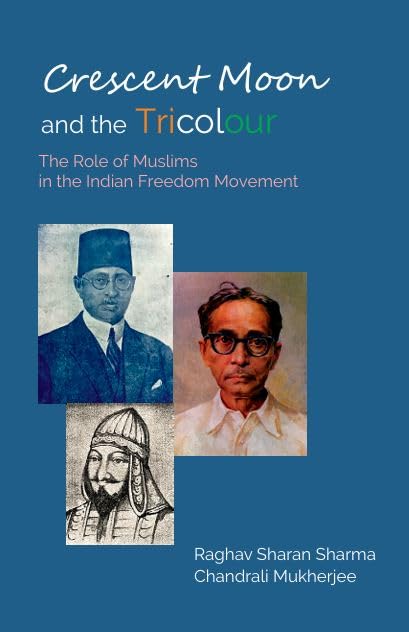 Crescent Moon and the Tricolour: The Role of Muslims in the Indian Freedom Movement