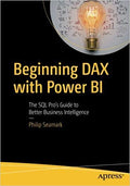 Beginning Dax With Power Bi: The Sql ProS Guide To Better Business Intelligence