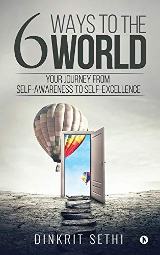 6 Ways to the World : Your Journey from SelfAwareness to SelfExcellence