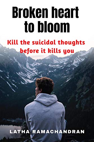 Broken Heart To Bloom : Kill The Suicidal Thoughts Before It Kills You
