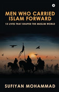 Men Who Carried Islam Forward: 13 Lives That Shaped The Muslim World