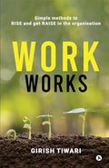 Work Works : Simple methods to RISE and get RAISE in the organisation