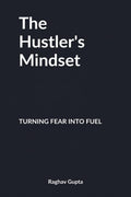 The Hustlers Mindset: Turning Fear into Fuel