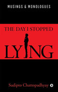 The Day I Stopped Lying : Musings & Monologues