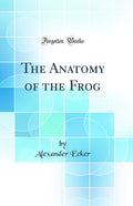 The Anatomy of the Frog (Classic Reprint)