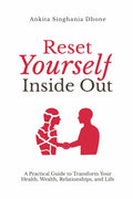 Reset Yourself Inside Out: A Practical Guide to Transform Your Health, Wealth, Relationships, and Life