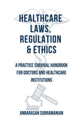 Healthcare Laws, Regulation and Ethics: A Practice Survival Handbook for Doctors and Healthcare Institutions