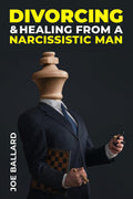 Divorcing and Healing from Narcissistic Man : A Practical Womans Guide to Recovering from a Destructive Marriages Hidden Emo