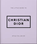The Little Guide to Christian Dior: Style to Live By (Little Books of Fashion)