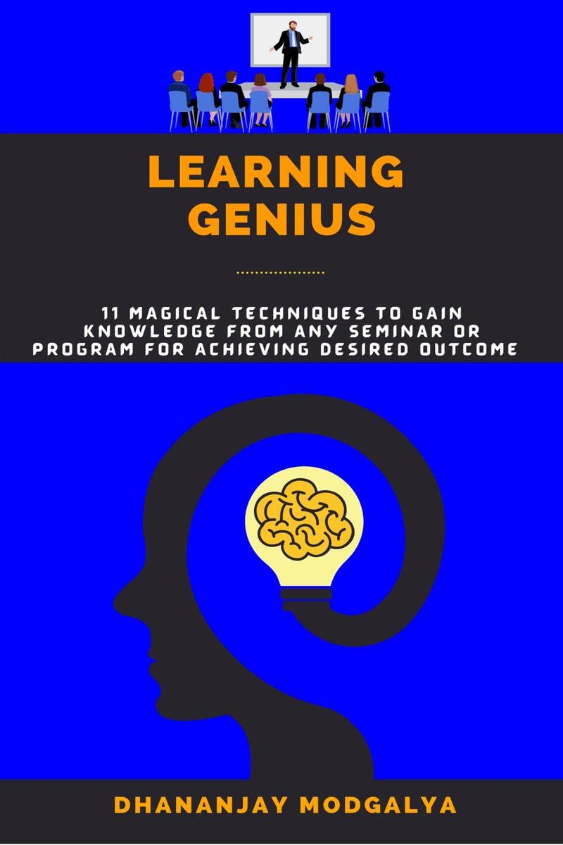 LEARNING GENIUS : 11 Magical Techniques To Gain Knowledge From Any Seminar Or Program For Achieving Desired Outcome