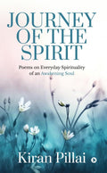 Journey Of The Spirit : Poems On Everyday Spirituality Of An Awakening Soul