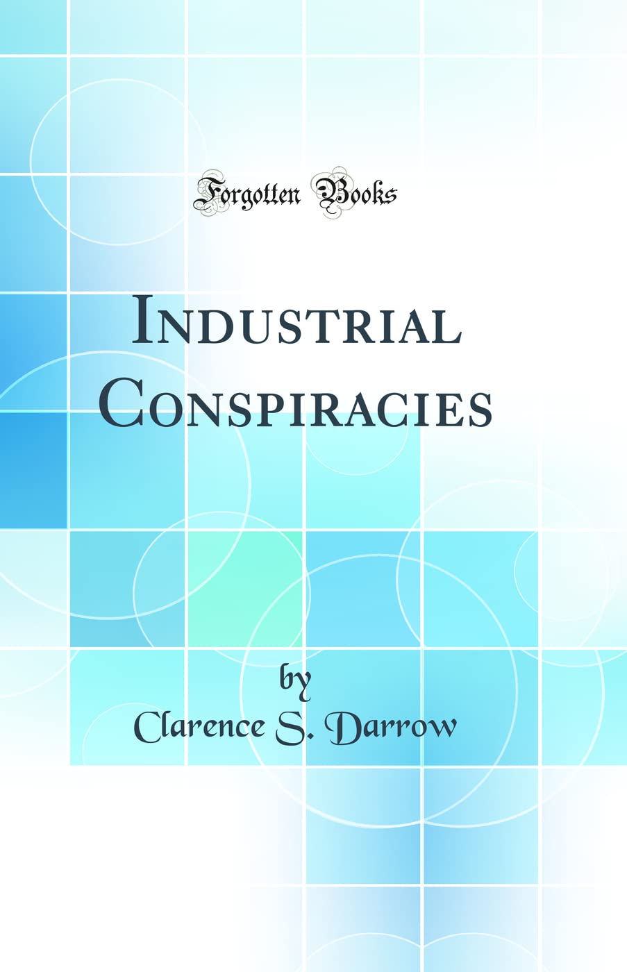Industrial Conspiracies (Classic Reprint)