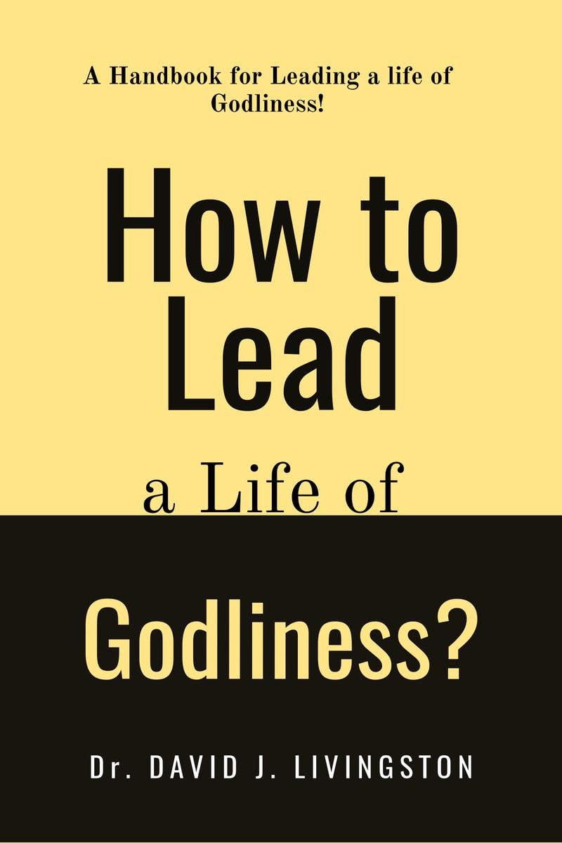 How to Lead a life of Godliness? : A handbook for leading a life of Godliness!