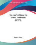Histoire Critique Du Vieux Testament (1685) (French Edition)