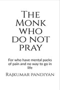 The Monk Who Do Not Pray : For Who Have Mental Packs Of Pain And No Way To Go In Life