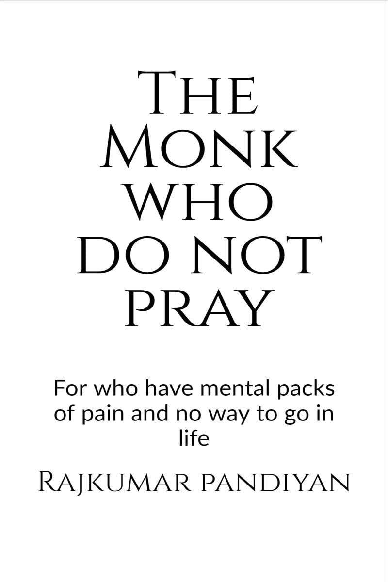 The Monk Who Do Not Pray : For Who Have Mental Packs Of Pain And No Way To Go In Life
