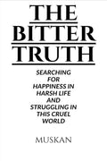 The Bitter Truth : Searching For Happiness In Harsh Life And In This Cruel World