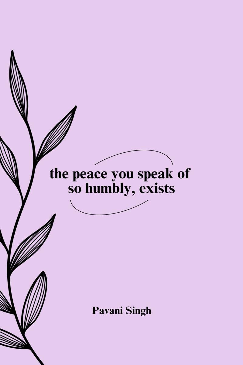 the peace you speak of so humbly, exists
