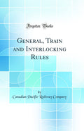 General, Train and Interlocking Rules (Classic Reprint)