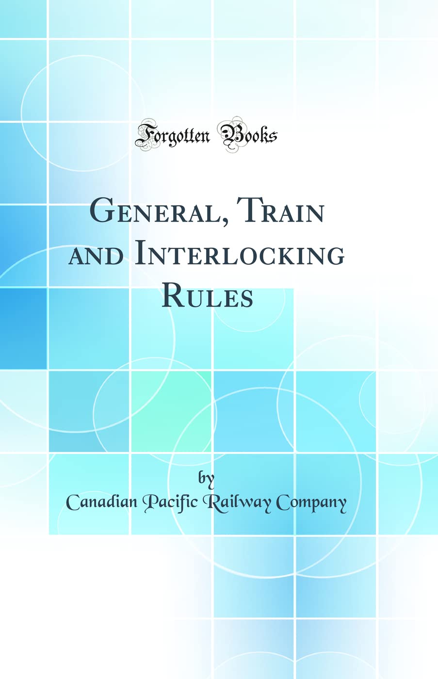 General, Train and Interlocking Rules (Classic Reprint)