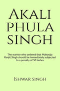 Akali Phula Singh : Why he is known as the Protector of the Sikh Faith?