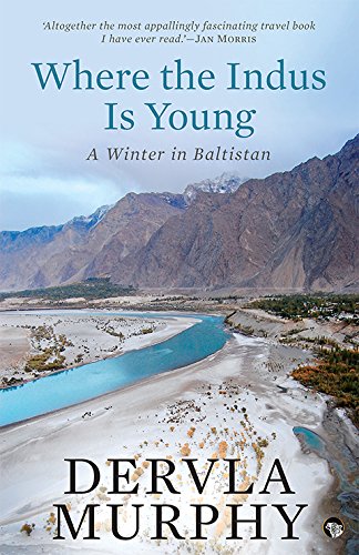 Where The Indus Is Young: A Winter In Baltistan
