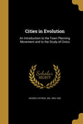 Cities in Evolution: An Introduction to the Town Planning Movement and to the Study of Civics