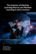The business of Machine Learning:How to use Machine Learning to drive revenue
