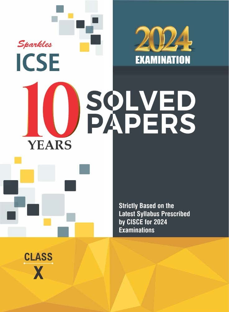 Sparkles ICSE 10 Years Solved Papers for ICSE Class 10 (Strictly Based on the Latest Syllabus Prescribed by CISCE for 2024 Exami