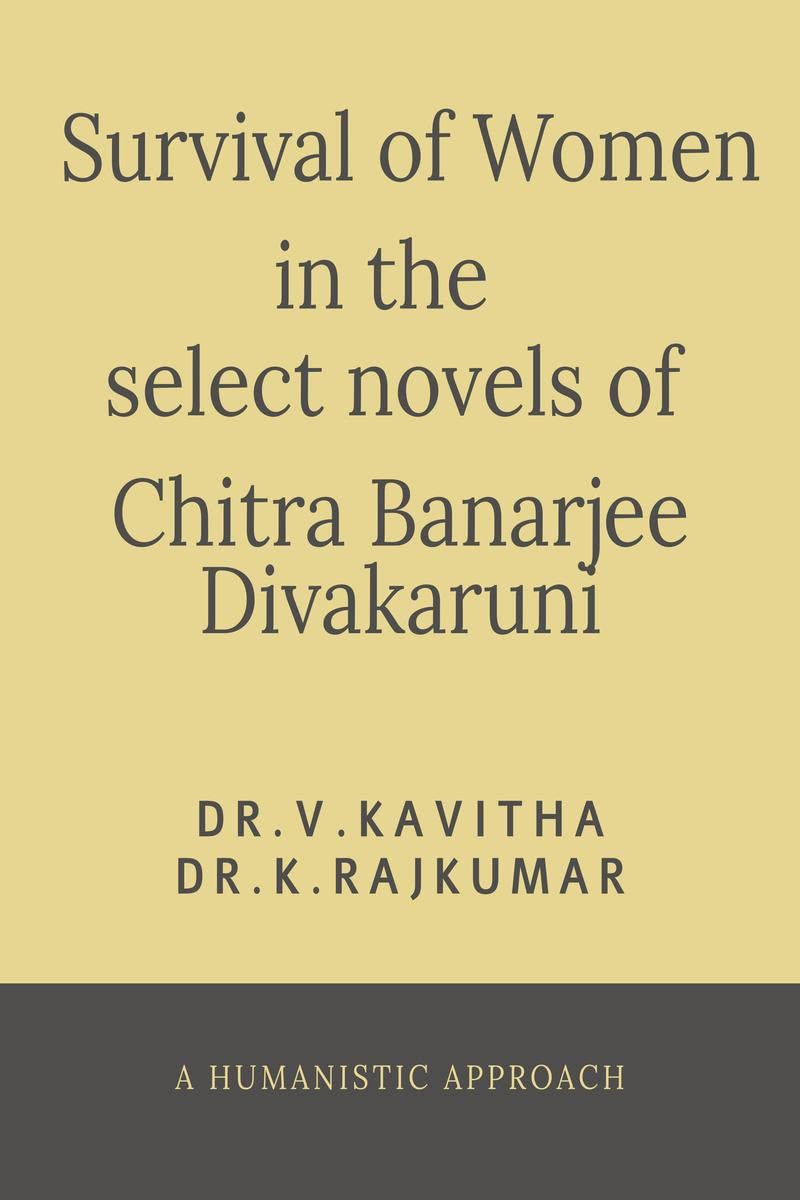 SURVIVAL OF WOMEN IN THE SELECT NOVELS OF CHITRA BANERJEE DIVAKARUNI: A HUMANISTIC APPROACH