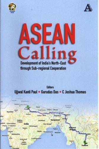 ASEAN Calling: Development of Indias NorthEast through SubRegional Cooperation