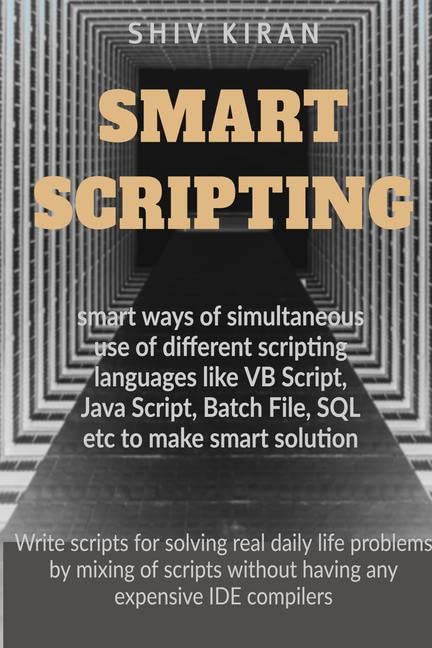 Smart Scripting : Smart Way Of Scripting In Vb Script, Batch Script, Java Script Simultaneously