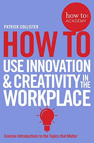 How To Use Innovation And Creativity In The Workplace
