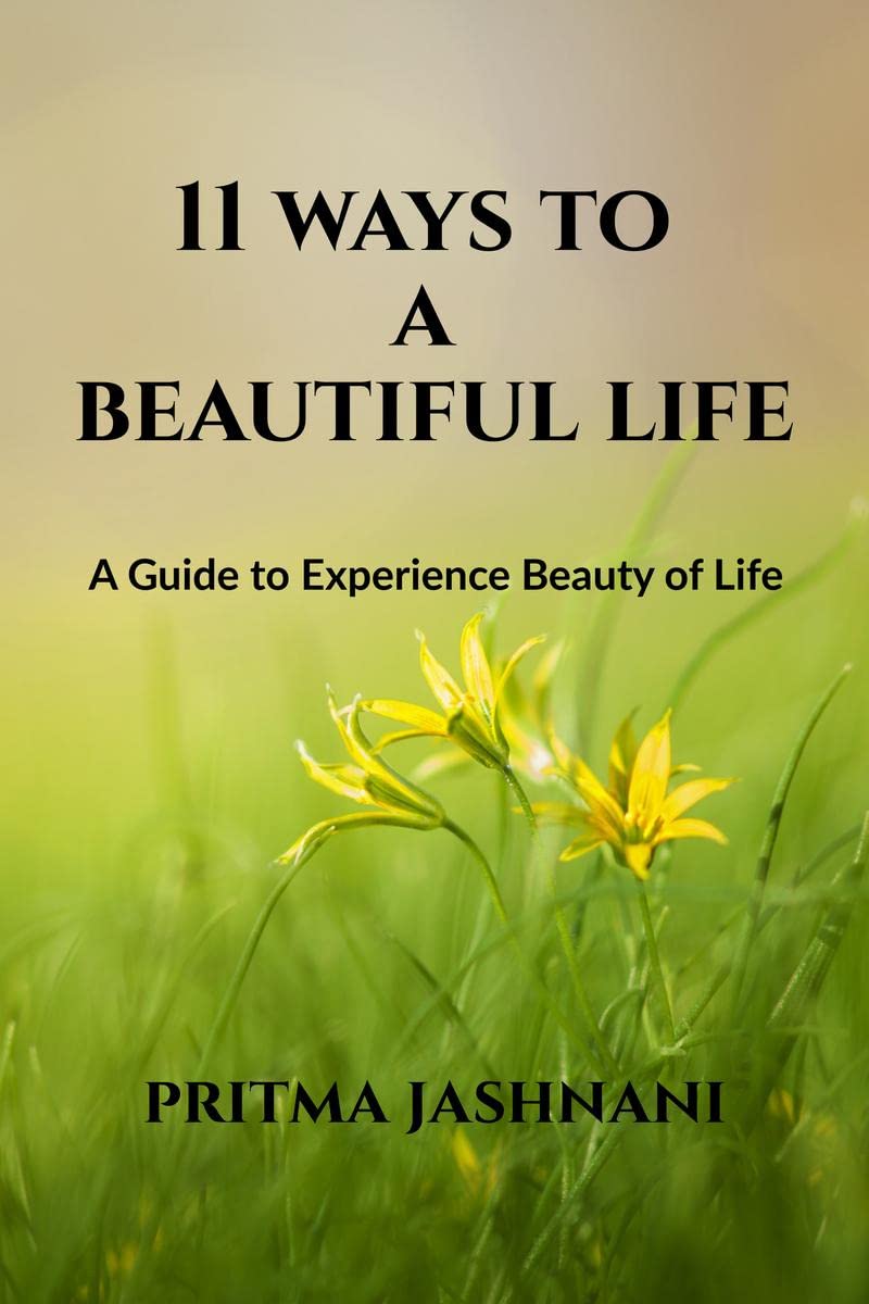 11 WAYS TO A BEAUTIFUL LIFE : A GUIDE TO EXPERIENCE BEAUTY OF LIFE