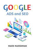 GOOGLE ADS and SEO : Learn All About Google and SEO and How to Use Their Powers for Your Business (2022 Guide for Beginners)