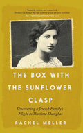 The Box With The Sunflower Clasp: Uncovering A Jewish FamilyS Flight To Wartime Shanghai