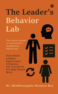 The Leaders Behavior Lab: How Smart Leaders Experiment, Influence, and Transform the Way People Work