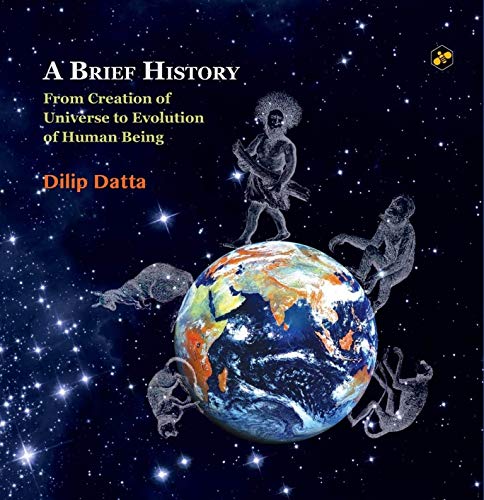A Brief History From Creation Of Universe To Evolution Of Human Being [Hardcover] Dilip Datta